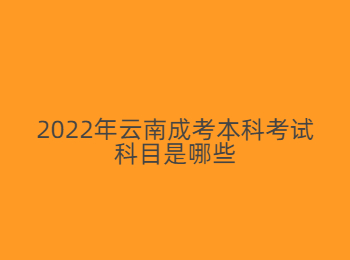 云南成考本科考試科目 云南成考本科